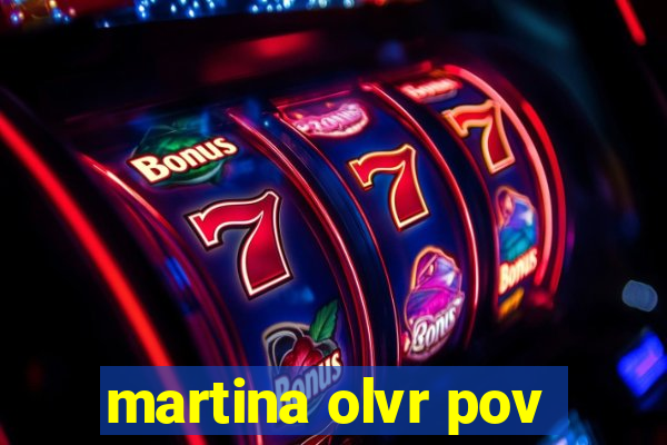 martina olvr pov